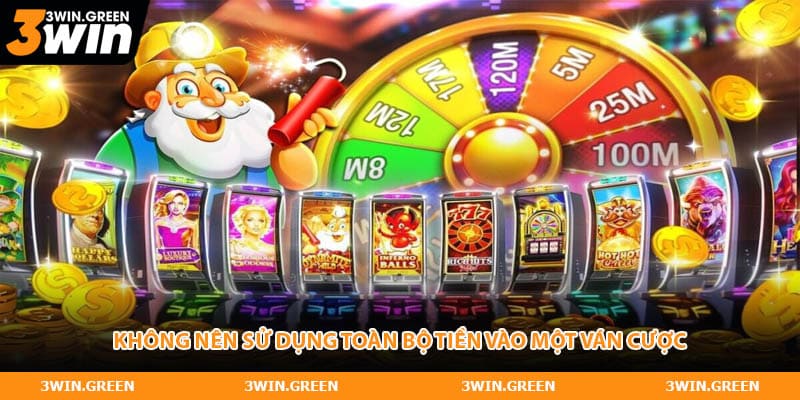 Không nên sử dụng toàn bộ tiền vào một ván cược