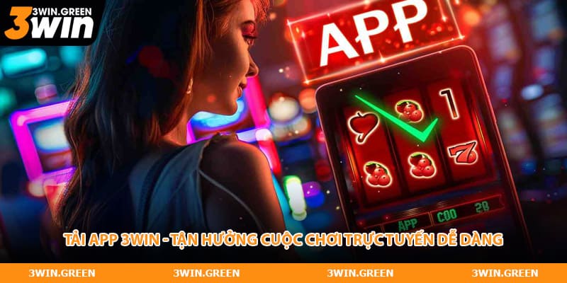 Tải App 3WIN - Tận Hưởng Cuộc Chơi Trực Tuyến Dễ Dàng